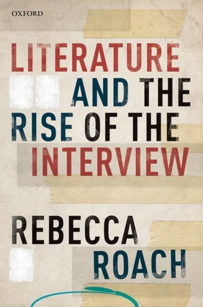 Cover for Roach, Rebecca (Lecturer in Contemporary Literature, University of Birmingham) · Literature and the Rise of the Interview (Hardcover Book) (2018)