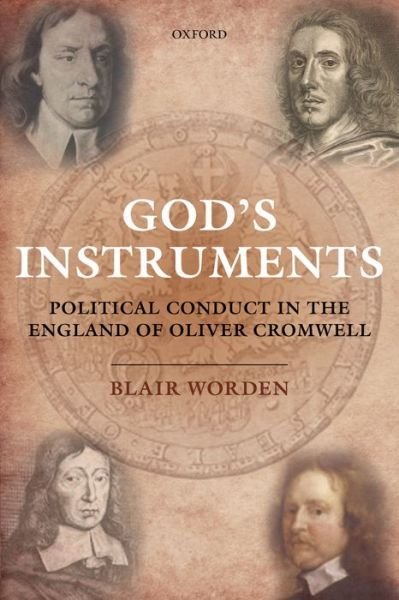 Cover for Worden, Blair (Visiting Professor of History, and Emeritus Fellow of St Edmund Hall, Oxford Unversity) · God's Instruments: Political Conduct in the England of Oliver Cromwell (Paperback Bog) (2013)