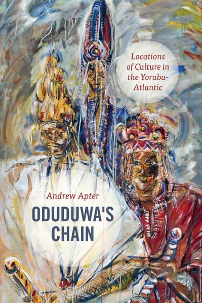 Cover for Andrew Apter · Oduduwa's Chain: Locations of Culture in the Yoruba-Atlantic (Paperback Book) (2017)