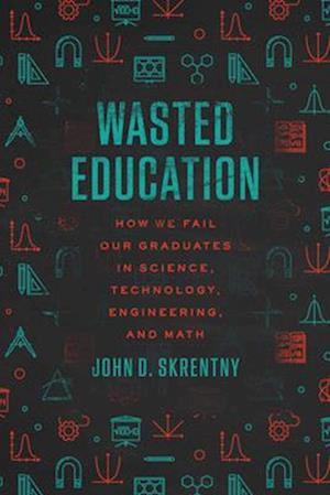 Cover for John D. Skrentny · Wasted Education: How We Fail Our Graduates in Science, Technology, Engineering, and Math (Paperback Book) (2025)