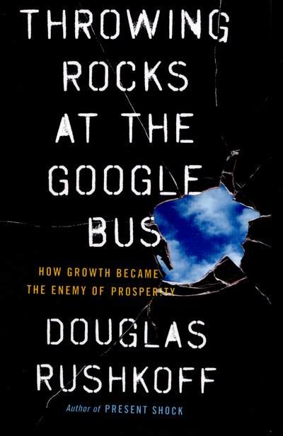 Cover for Douglas Rushkoff · Throwing Rocks at the Google Bus: How Growth Became the Enemy of Prosperity (Paperback Book) (2016)