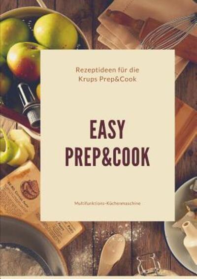 Cover for Roswitha Eschenbach · Easy Prep&amp;Cook Rezeptideen für die Krups Prep&amp;Cook Multifunktions-Küchenmaschine (Paperback Book) (2018)