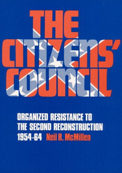 Cover for Neil R. McMillen · The Citizens' Council: Organized Resistance to the Second Reconstruction, 1954-64 (Paperback Book) (1994)