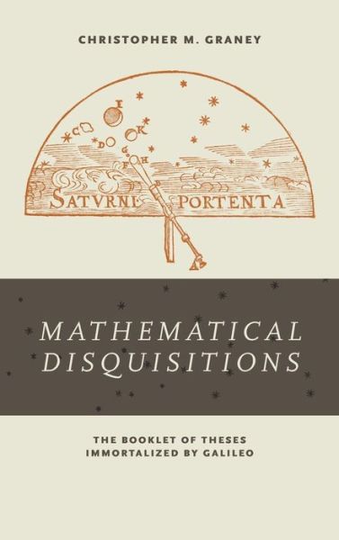 Cover for Christopher M. Graney · &quot;Mathematical Disquisitions&quot;: The Booklet of Theses Immortalized by Galileo (Hardcover Book) (2017)