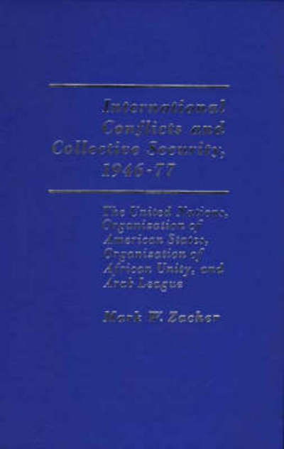 International Conflicts and Collective Security, 1946-1977: The United Nations, Organization of American States, Organization of African Unity, and Arab League - Mark W. Zacher - Livros - ABC-CLIO - 9780275904418 - 1 de maio de 1979