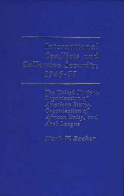 International Conflicts and Collective Security, 1946-1977: The United Nations, Organization of American States, Organization of African Unity, and Arab League - Mark W. Zacher - Bücher - ABC-CLIO - 9780275904418 - 1. Mai 1979