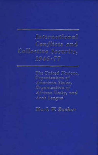 Cover for Mark W. Zacher · International Conflicts and Collective Security, 1946-1977: The United Nations, Organization of American States, Organization of African Unity, and Arab League (Hardcover bog) (1979)