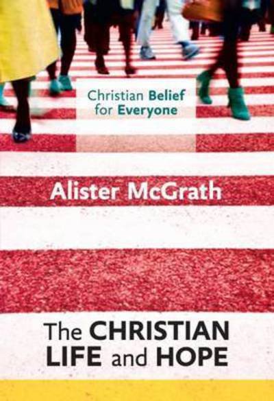 Cover for McGrath, Alister, DPhil, DD · Christian Belief for Everyone: The Christian Life and Hope - Christian Belief for Everyone (Taschenbuch) (2015)
