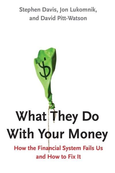 Cover for Stephen Davis · What They Do With Your Money: How the Financial System Fails Us and How to Fix It (Gebundenes Buch) (2016)