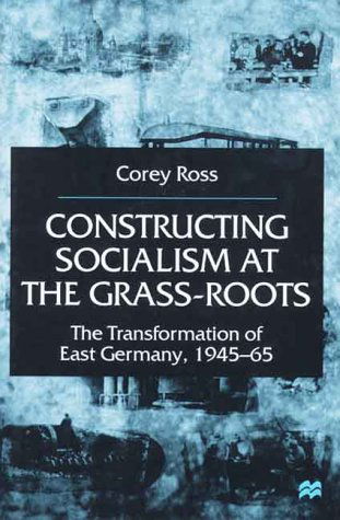 Cover for C. Ross · Constructing Socialism at the Grass-Roots: The Transformation of East Germany, 1945-65 (Inbunden Bok) [2000 edition] (2000)