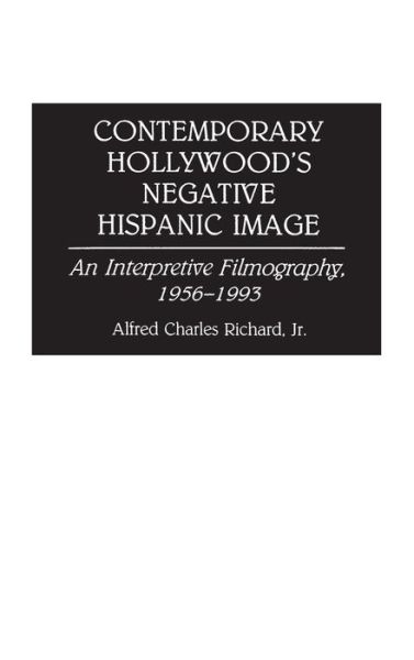Cover for Alfred Richard · Contemporary Hollywood's Negative Hispanic Image: An Interpretive Filmography, 1956-1993 - Bibliographies and Indexes in the Performing Arts (Hardcover Book) [Annotated edition] (1994)