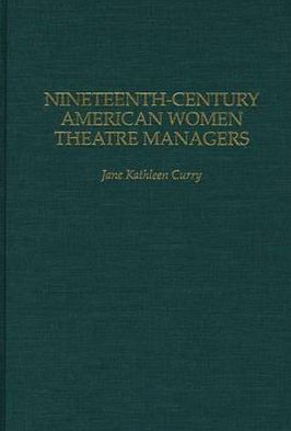 Cover for Jane K. Curry · Nineteenth-Century American Women Theatre Managers (Hardcover Book) (1994)