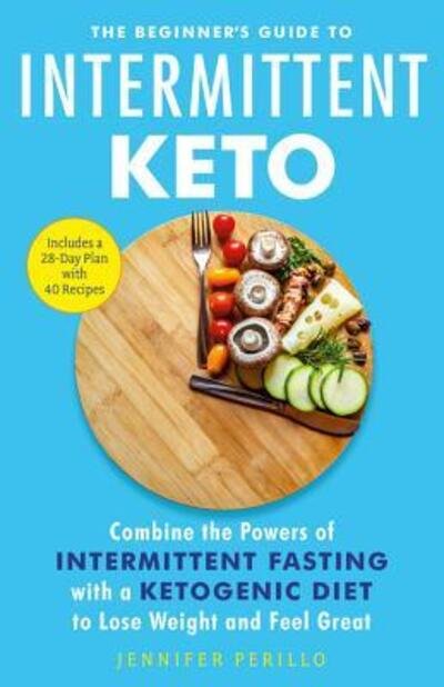 Cover for Jennifer Perillo · The Beginner's Guide to Intermittent Keto: Combine the Powers of Intermittent Fasting with a Ketogenic Diet to Lose Weight and Feel Great (Paperback Bog) (2019)