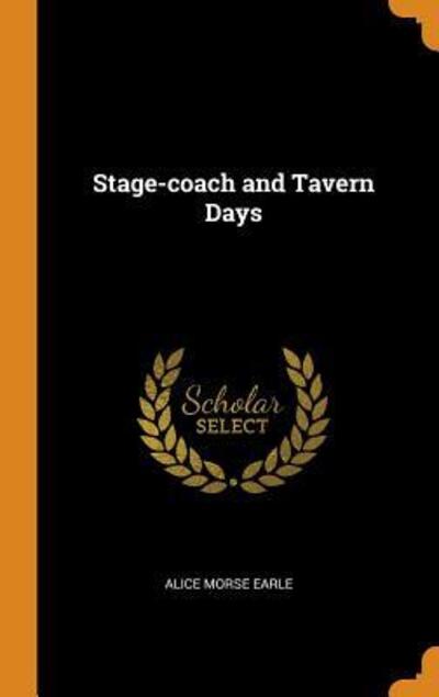 Cover for Alice Morse Earle · Stage-Coach and Tavern Days (Hardcover Book) (2018)