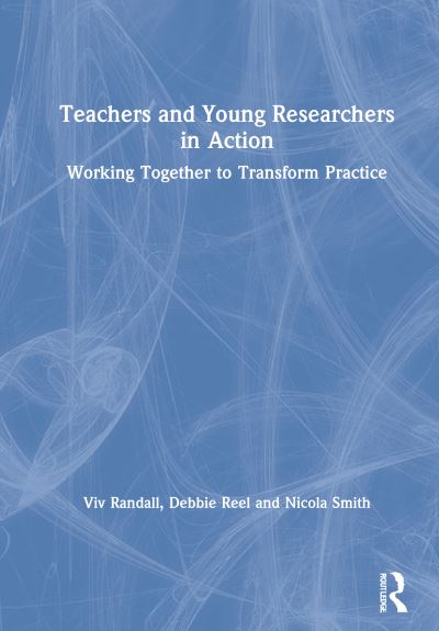 Cover for Viv Randall · Teachers and Young Researchers in Action: Working Together to Transform Practice (Innbunden bok) (2020)