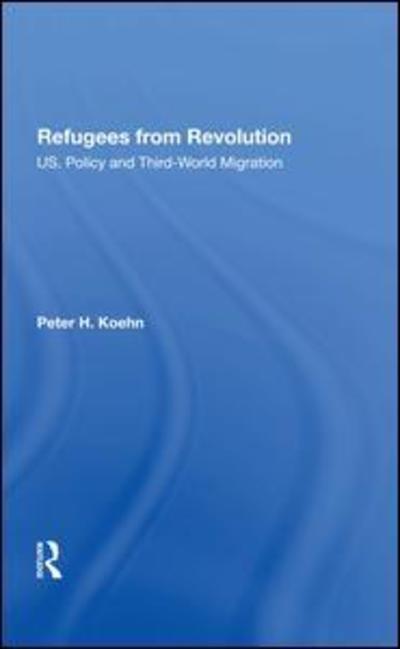 Cover for Peter Koehn · Refugees From Revolution: U.S. Policy And Third World Migration (Gebundenes Buch) (2019)