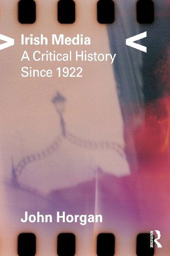 Irish Media: A Critical History since 1922 - John Horgan - Books - Taylor & Francis Ltd - 9780415216418 - March 15, 2001