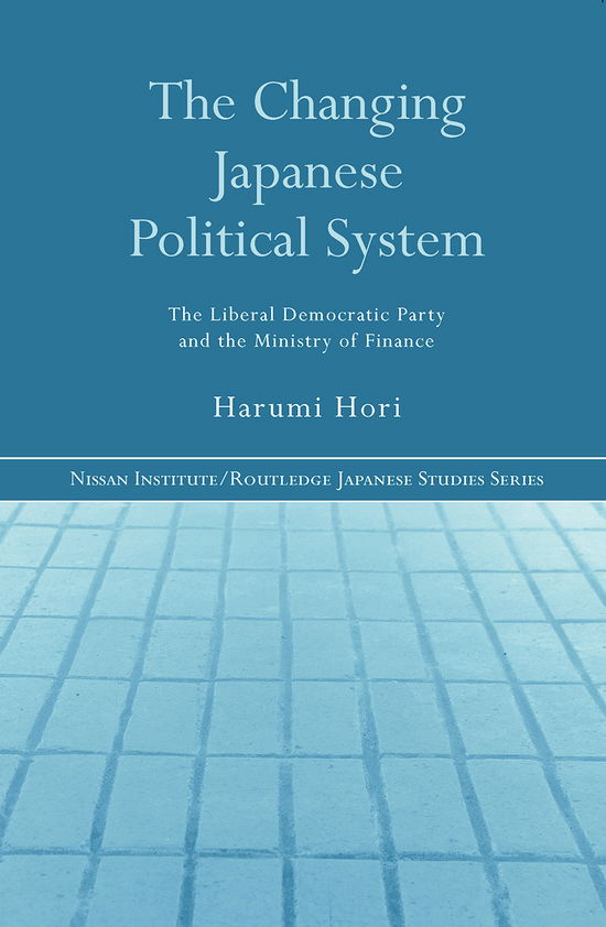 Cover for Harumi Hori · The Changing Japanese Political System: The Liberal Democratic Party and the Ministry of Finance - Nissan Institute / Routledge Japanese Studies (Paperback Book) (2012)