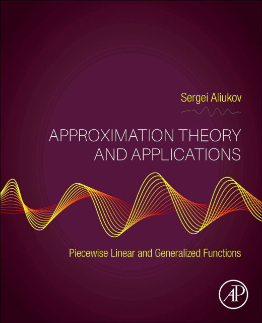 Cover for Aliukov, Sergei (Professor, South Ural State University, Chelyabinsk, Russia) · Approximation Theory and Applications: Piecewise Linear and Generalized Functions (Paperback Book) (2025)