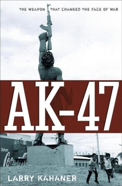 Cover for Larry Kahaner · Ak-47: the Weapon That Changed the Face of War (Hardcover Book) (2006)