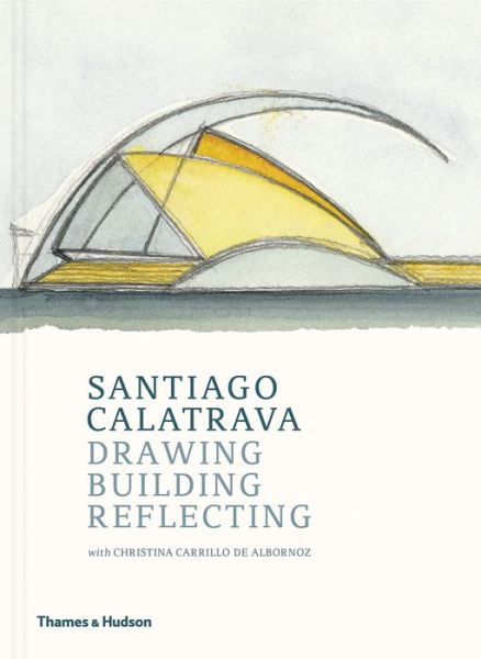 Cover for Cristina Carrillo de Albornoz · Santiago Calatrava: Drawing, Building, Reflecting (Gebundenes Buch) (2018)