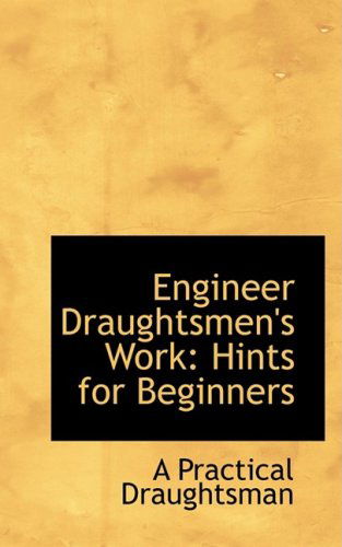 Engineer Draughtsmen's Work: Hints for Beginners - A Practical Draughtsman - Böcker - BiblioLife - 9780554692418 - 20 augusti 2008