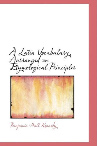 Cover for Benjamin Hall Kennedy · A Latin Vocabulary, Aarranged on Etymological Principles (Taschenbuch) [Latin, Bilingual edition] (2008)