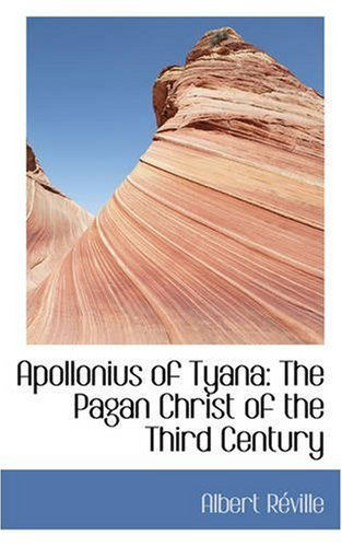 Apollonius of Tyana: the Pagan Christ of the Third Century - Albert Réville - Books - BiblioLife - 9780559527418 - November 1, 2008