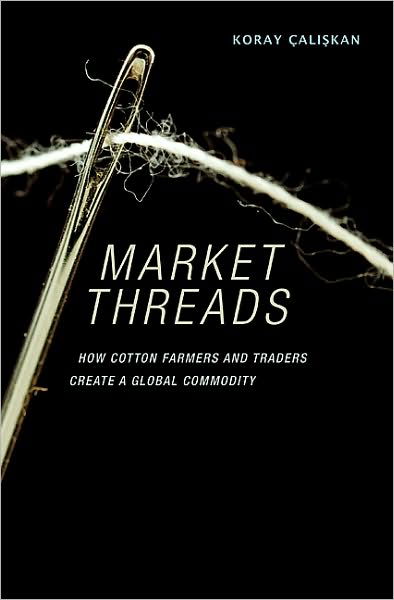 Cover for Koray Caliskan · Market Threads: How Cotton Farmers and Traders Create a Global Commodity (Innbunden bok) (2010)