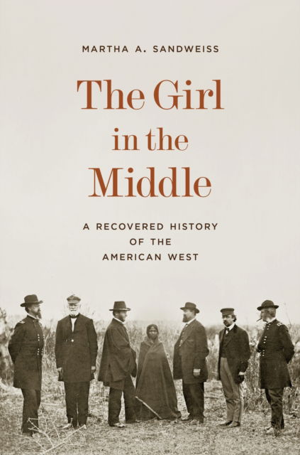 Cover for Martha A. Sandweiss · The Girl in the Middle: A Recovered History of the American West (Hardcover Book) (2025)