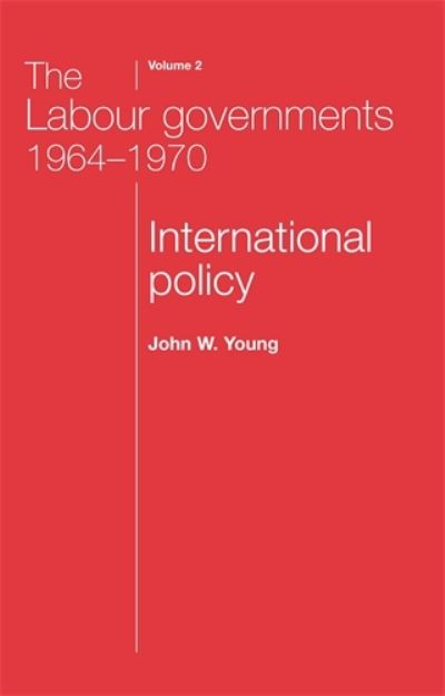 Cover for John W. Young · The Labour Governments 1964–1970 Volume 2: International Policy (Paperback Book) (2008)