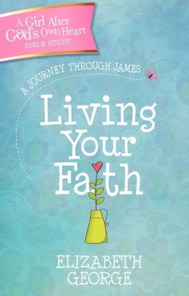Cover for Elizabeth George · Living Your Faith A Journey Through James (Paperback Book) (2018)