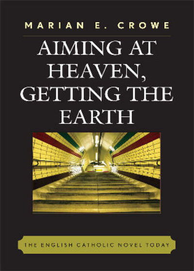 Cover for Marian E. Crowe · Aiming at Heaven, Getting the Earth: The English Catholic Novel Today (Paperback Book) (2007)