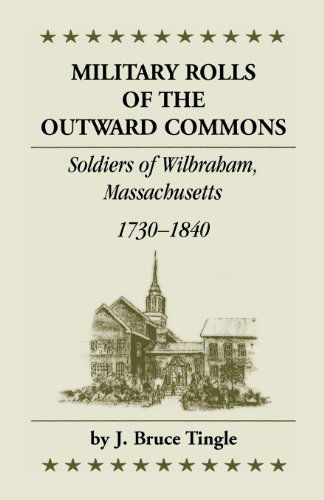 Cover for J Bruce Tingle · Military Rolls of the Outward Commons: Soldiers of Wilbraham, Massachusetts, 1730-1840 (Pocketbok) (2014)