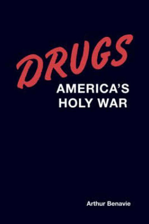 Cover for Benavie, Arthur (Emeritus, University of North Carolina, USA) · Drugs: America's Holy War (Paperback Book) (2008)