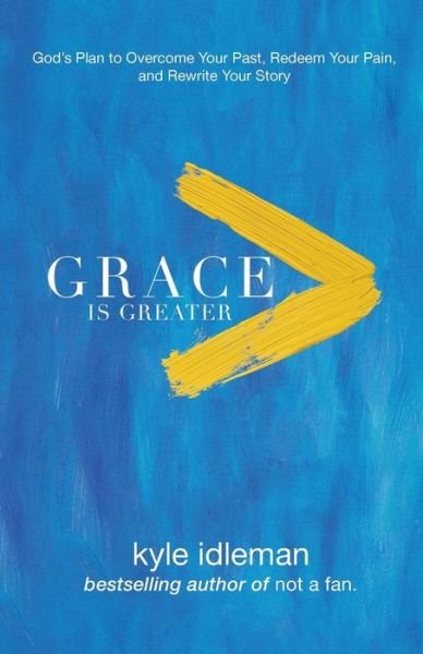 Cover for Kyle Idleman · Grace Is Greater – God's Plan to Overcome Your Past, Redeem Your Pain, and Rewrite Your Story (Paperback Book) (2017)