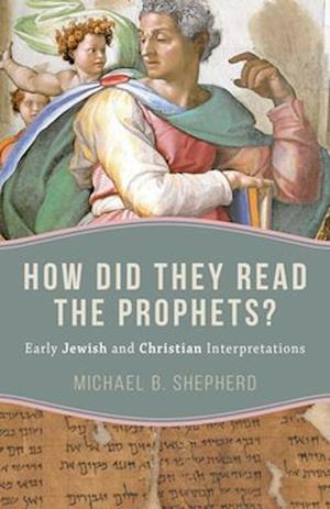 How Did They Read the Prophets?: Early Jewish and Christian Interpretations - Michael B. Shepherd - Books - Eerdmans Pub Co - 9780802885418 - October 1, 2025