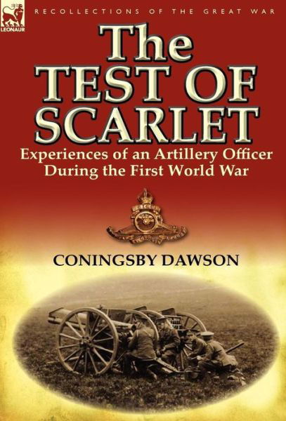 Cover for Coningsby William Dawson · The Test of Scarlet: Experiences of an Artillery Officer During the First World War (Hardcover Book) (2011)