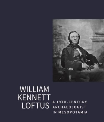 Cover for John Curtis · William Kennet Loftus: a 19th-Century Archaeologist in Mesopotamia: Letters transcribed and introduced by John Curtis (Paperback Book) (2023)