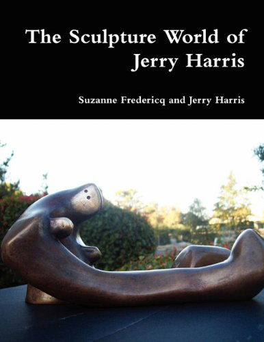 The Sculpture World of Jerry Harris - Jerry Harris - Książki - Estate of Eugene James Martin - 9780982570418 - 22 października 2009