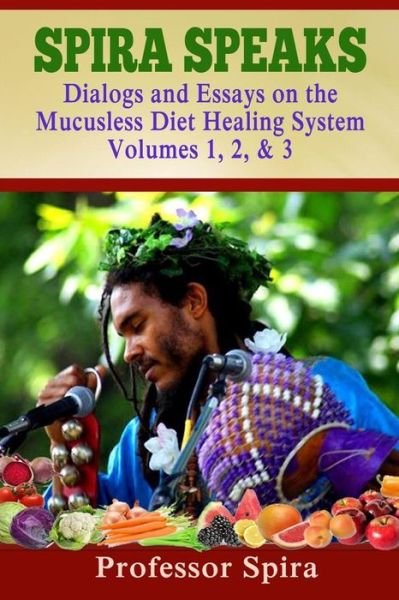 Cover for Prof. Spira · Spira Speaks: Dialogs and Essays on the Mucusless Diet Healing System Volume 1, 2, &amp; 3 (Taschenbuch) (2014)