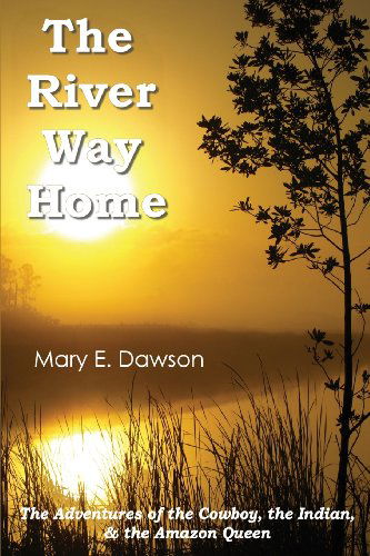 Cover for Mary E. Dawson · The River Way Home: the Adventures of the Cowboy, the Indian, &amp; the Amazon Queen (Paperback Book) [Aq Press edition] (2014)