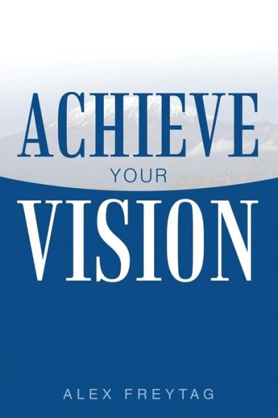 Cover for Alex Freytag · Achieve Your Vision (Pocketbok) (2015)