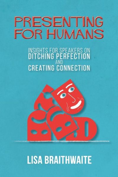 Cover for Lisa Braithwaite · Presenting for Humans : Insights for Speakers on Ditching Perfection and Creating Connection (Paperback Book) (2017)