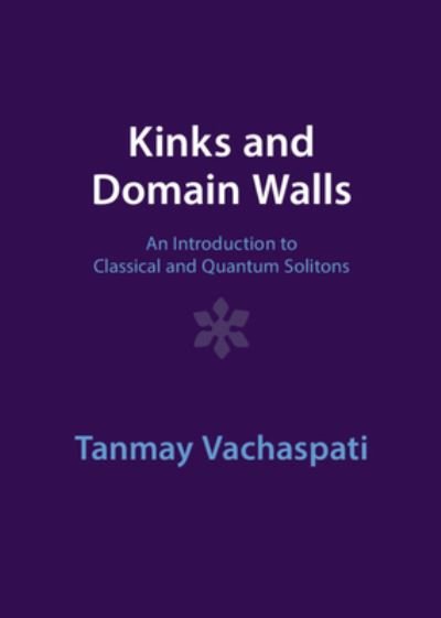 Cover for Vachaspati, Tanmay (Arizona State University) · Kinks and Domain Walls: An Introduction to Classical and Quantum Solitons (Innbunden bok) [Revised edition] (2023)