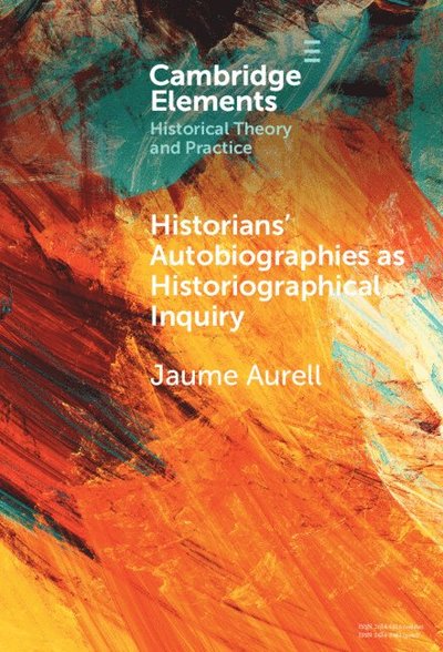 Cover for Aurell, Jaume (University of Navarra) · Historians' Autobiographies as Historiographical Inquiry: A Global Perspective - Elements in Historical Theory and Practice (Hardcover Book) (2025)