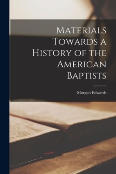 Cover for Morgan 1722-1795 Edwards · Materials Towards a History of the American Baptists (Paperback Book) (2021)