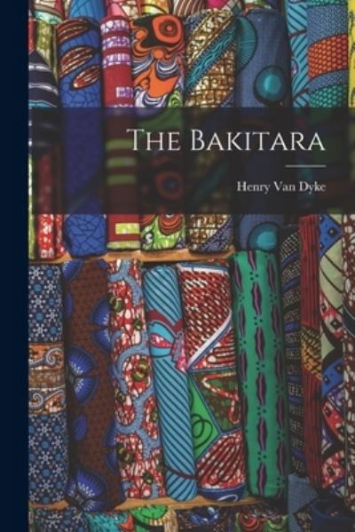 The Bakitara - Henry Van Dyke - Books - Legare Street Press - 9781013824418 - September 9, 2021