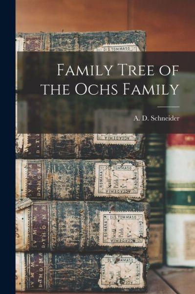 Cover for A D (Ambrose D ) 1893- Schneider · Family Tree of the Ochs Family (Paperback Book) (2021)