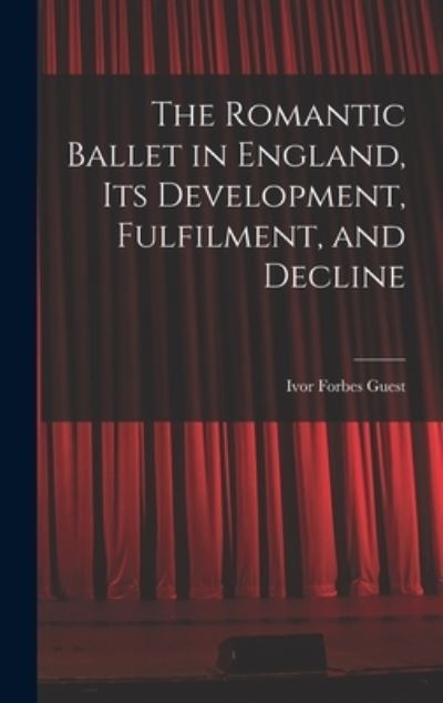 Cover for Ivor Forbes Guest · The Romantic Ballet in England, Its Development, Fulfilment, and Decline (Hardcover Book) (2021)